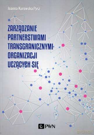 Zarządzanie partnerstwami transgranicznymi organizacji uczących się - Joanna Kurowska-Pysz [KSIĄŻKA]
