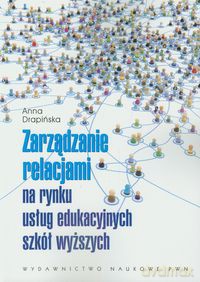 Zarządzanie relacjami na rynku usług edukacyjnych szkół wyższych - Anna Drapińska [KSIĄŻKA]