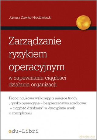 Zarządzanie ryzykiem operacyjnym w zapewnianiu ciągłości działania organizacji - Janusz Zawiła-Niedźwiecki [KSIĄŻKA]