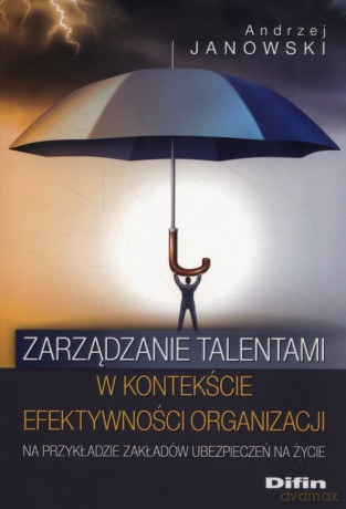 Zarządzanie talentami w kontekście efektywności organizacji - Andrzej Janowski [KSIĄŻKA]