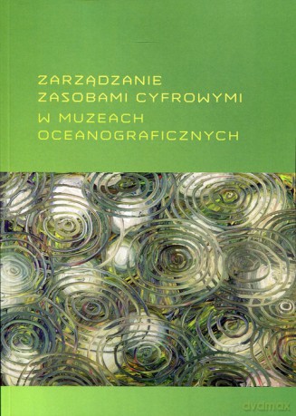Zarządzanie zasobami cyfrowymi w muzeach oceanograficznych [KSIĄŻKA]