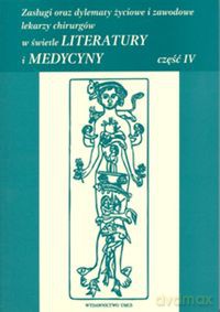 Zasługi oraz dylematy życiowe i zawodowe lekarzy chirurgów w świetle literatury i medycyny część 4 [KSIĄŻKA]