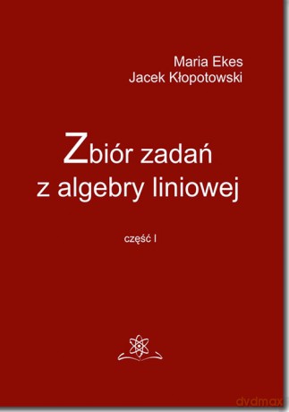Zbiór zadań z algebry liniowej - Maria Ekes, Jacek Kłopotowski [KSIĄŻKA]