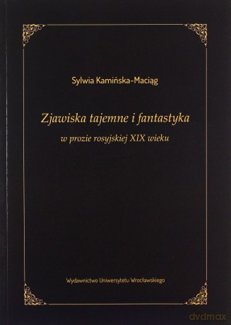 Zjawiska tajemne i fantastyka w prozie rosyjskiej XIX wieku - Sylwia Kamińska-Maciąg [KSIĄŻKA]