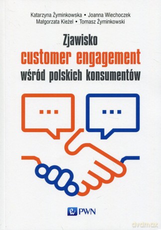 Zjawisko customer engagement wśród polskich konsumentów - Katarzyna Żyminkowska, Joanna Wiechoczek [KSIĄŻKA]