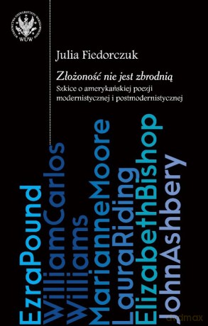 Złożoność nie jest zbrodnią: szkice o amerykańskiej poezji modernistycznej i postmodernistycznej - Julia Fiedorczuk [KSIĄŻKA]