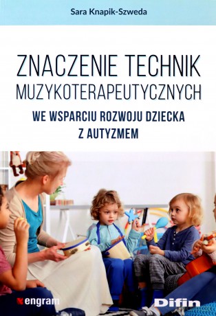 Znaczenie technik muzykoterapeutycznych we wsparciu rozwoju dziecka z autyzmem - Sara Knapik-Szweda [KSIĄŻKA]