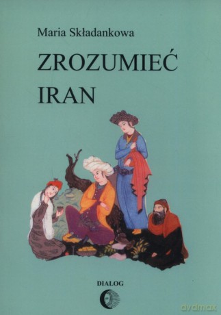Zrozumieć Iran - Maria Składankowa [KSIĄŻKA]
