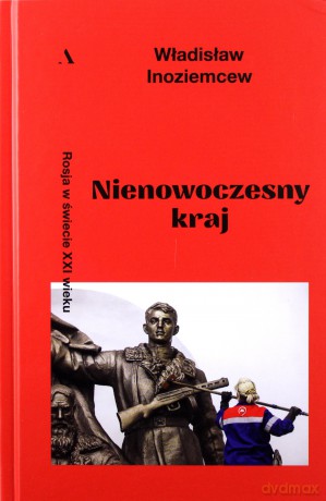 Nienowoczesny kraj. Rosja w świecie XXI wieku - Władisław Inoziemcew [KSIĄŻKA]