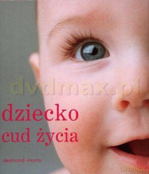 Dziecko Cud Życia - Morris Desmond [KSIĄŻKA]
