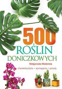 500 roślin doniczkowych. Charakterystyka, wymagania, porady - Małgorzata Mederska [KSIĄŻKA]