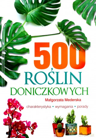 500 roślin doniczkowych. Charakterystyka, wymagania, porady - Małgorzata Mederska [KSIĄŻKA]