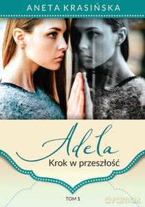 Adela. Krok w przeszłość (Tom 1) - Aneta Krasińska [KSIĄŻKA]