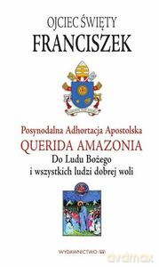 Adhortacja Querida Amazonia. Do Ludu Bożego i wszystkich ludzi dobrej woli - Franciszek Papież [KSIĄŻKA]