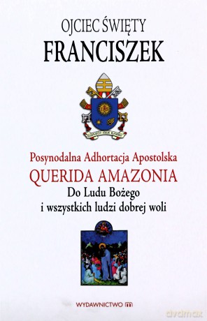 Adhortacja Querida Amazonia. Do Ludu Bożego i wszystkich ludzi dobrej woli - Franciszek Papież [KSIĄŻKA]