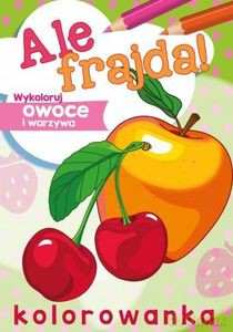 Ale frajda! Wykoloruj owoce i warzywa [KSIĄŻKA]