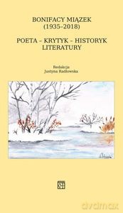 Bonifacy Miązek (1935-2018). Poeta - krytyk - historyk literatury - Justyna Radłowska [KSIĄŻKA]