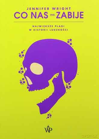 Co nas (nie) zabije. Największe plagi w historii ludzkości - Jennifer Wright [KSIĄŻKA]