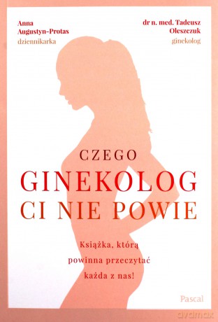 Czego ginekolog ci nie powie - Tadeusz Oleszczuk, Anna Augustyn-Protas [KSIĄŻKA]