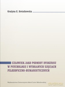 Człowiek jako podmiot dyskursu w psychologii i wybranych ujęciach filozoficzno-humanistycznych - E. Grażyna Kwiatkowska [KSIĄŻKA]