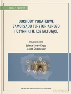 Dochody podatkowe samorządu terytorialnego i czynniki je kształtujące - Jolanta Szołno-Koguc, Joanna Śmiechowicz [KSIĄŻKA]