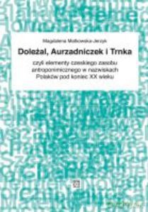 Doleżał, Aurzadniczek i Trnka czyli elementy czeskiego zasobu antorponimicznego w nazwiskach Polaków pod koniec XX wieku - Magdalena Matkowska-Jerzyk [KSIĄŻKA]