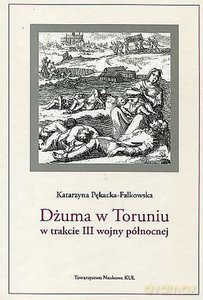 Dżuma w Toruniu w trakcie III wojny północnej - Katarzyna Pękacka-Falkowska [KSIĄŻKA]