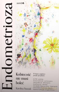 Endometrioza. Kobiecość nie musi boleć - Karolina Staszak [KSIĄŻKA]