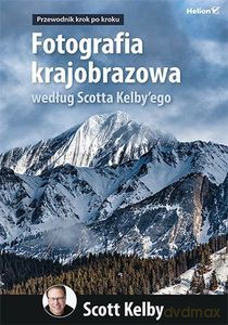 Fotografia krajobrazowa według Scotta Kelby'ego. Przewodnik krok po kroku - Scott Kelby [KSIĄŻKA]
