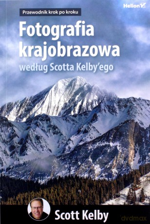 Fotografia krajobrazowa według Scotta Kelby'ego. Przewodnik krok po kroku - Scott Kelby [KSIĄŻKA]