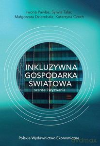 Inkluzywna gospodarka światowa. Szanse i wyzwania - I. Pawlas, S. Talar [KSIĄŻKA]