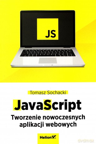 JavaScript Tworzenie nowoczesnych aplikacji webowych - Tomasz Sochacki [KSIĄŻKA]