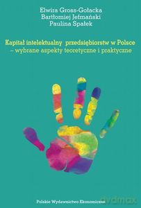 Kapitał intelektualny przedsiębiorstw w Polsce. Wybrane aspekty teoretyczne i praktyczne - E. Gross-Gołacka, B. Jefmański [KSIĄŻKA]