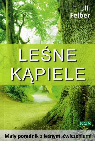 Leśne kąpiele. Mały poradnik z leśnymi ćwiczeniami - Ulli Felber [KSIĄŻKA]