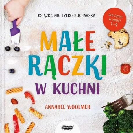 Małe rączki. Książka nie tylko kucharska - Annabel Woolmer [KSIĄŻKA]
