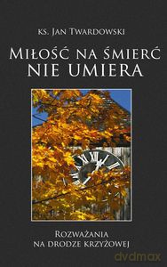 Miłość na śmierć nie umiera - Twardowski Jan ks. [KSIĄŻKA]