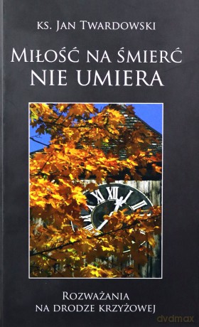 Miłość na śmierć nie umiera - Twardowski Jan ks. [KSIĄŻKA]