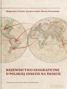 Nazewnictwo geograficzne o polskiej genezie na świecie - G. Gajek, M. Harasimiuk [KSIĄŻKA]
