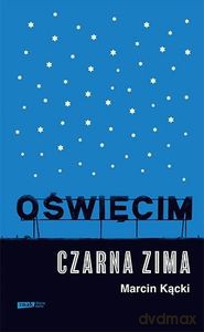 Oświęcim. Czarna zima - Marcin Kącki [KSIĄŻKA]
