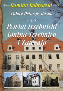 Pałace Dolnego Śląska Powiat trzebnicki Gmina Trzebnica i Zawonia - Damian Dąbrowski [KSIĄŻKA]