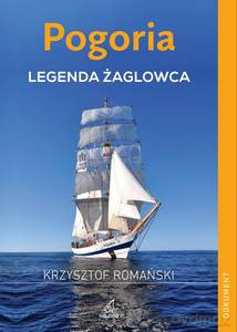 Pogoria. Legenda żaglowca - Krzysztof Romański [KSIĄŻKA]