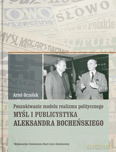 Poszukiwanie modelu realizmu politycznego. Myśl i publicystyka Aleksandra Bocheńskiego - Ariel Orzełek [KSIĄŻKA]