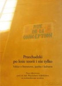 Przechadzki po lesie teorii i nie tylko. Szkice o literaturze, języku i kulturze. Prace ofiarowane prof. dr. hab. Wojciechowi Solińskiemu na siedemdziesiąte urodziny [KSIĄŻKA]