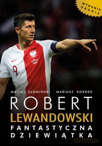 Robert Lewandowski. Fantastyczna dziewiątka - Maciej Słonimski, Mariusz Kordek [KSIĄŻKA]