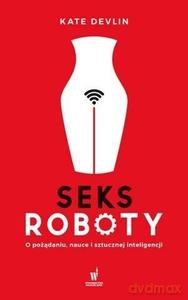 Seksroboty. O pożądaniu, nauce i sztucznej inteligencji - Kate Devlin [KSIĄŻKA]