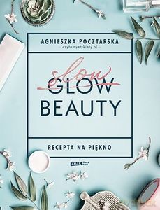 Slow Beauty. Recepta na piękno - Agnieszka Pocztarska [KSIĄŻKA]