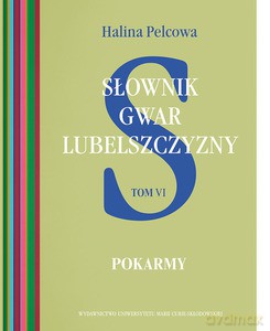 Słownik gwar Lubelszczyzny (Tom 6) Pokarmy - Halina Pelcowa [KSIĄŻKA]