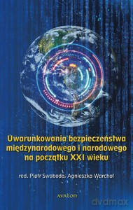 Uwarunkowania bezpieczeństwa międzynarodowego i narodowego na początku XXI wieku - Piotr Swoboda, Agnieszka Warchoł [KSIĄŻKA]
