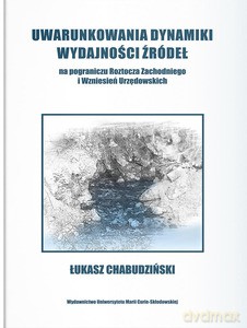 Uwarunkowania dynamiki wydajności źródeł na pograniczu Roztocza Zachodniego i wzniesień Urzędowskich - Łukasz Chabudziński [KSIĄŻKA]