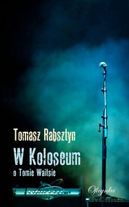 W Koloseum. O Tomie Waitsie - Tomasz Rabsztyn [KSIĄŻKA]
